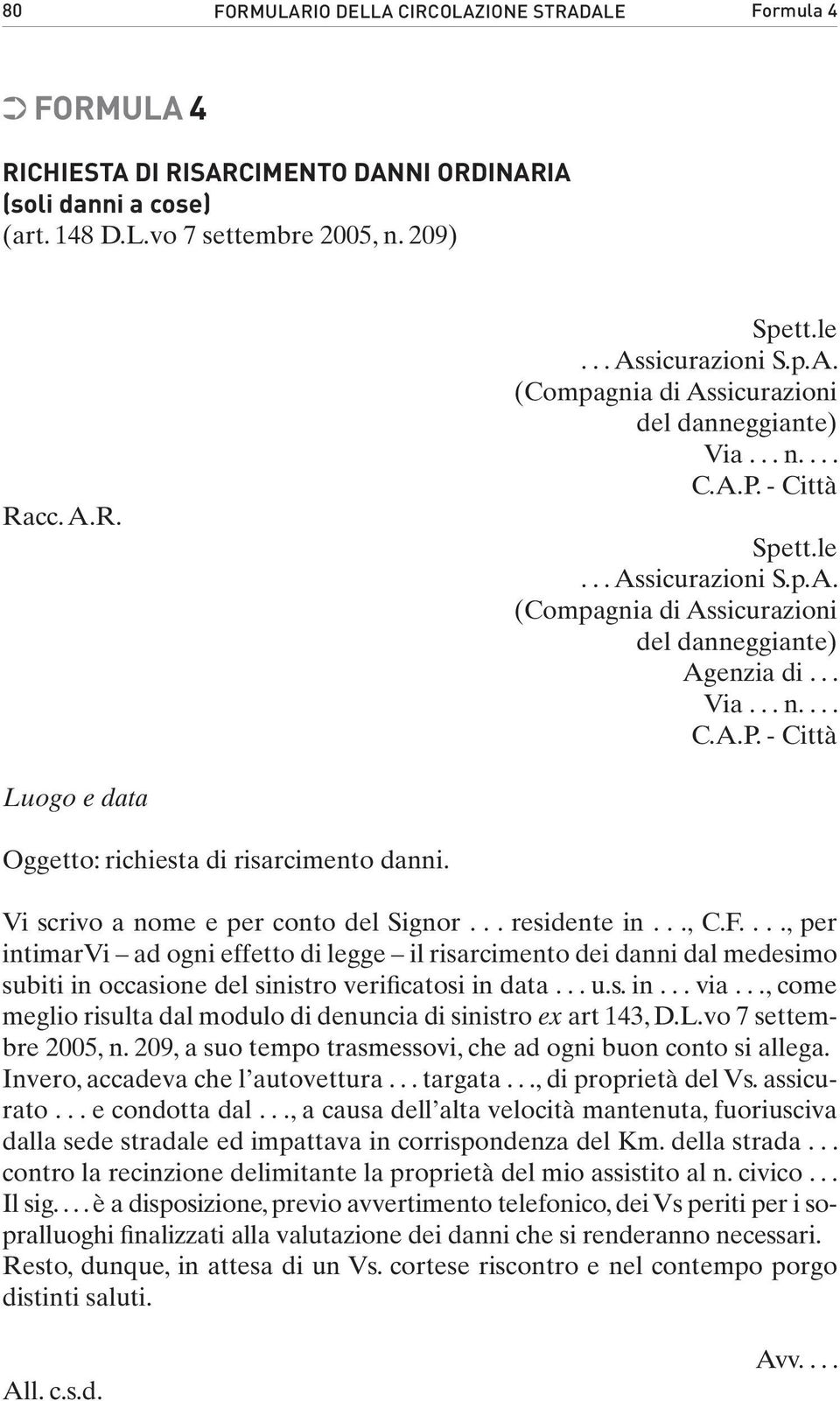 .. u.s. in... via..., come meglio risulta dal modulo di denuncia di sinistro ex art 143, D.L.vo 7 settembre 2005, n. 209, a suo tempo trasmessovi, che ad ogni buon conto si allega.