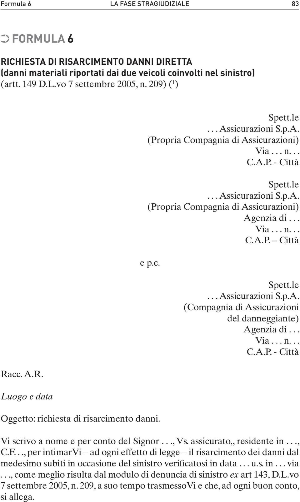 .., Vs. assicurato,, residente in..., C.F..., per intimarvi ad ogni effetto di legge il risarcimento dei danni dal medesimo subiti in occasione del sinistro verificatosi in data... u.s. in... via.