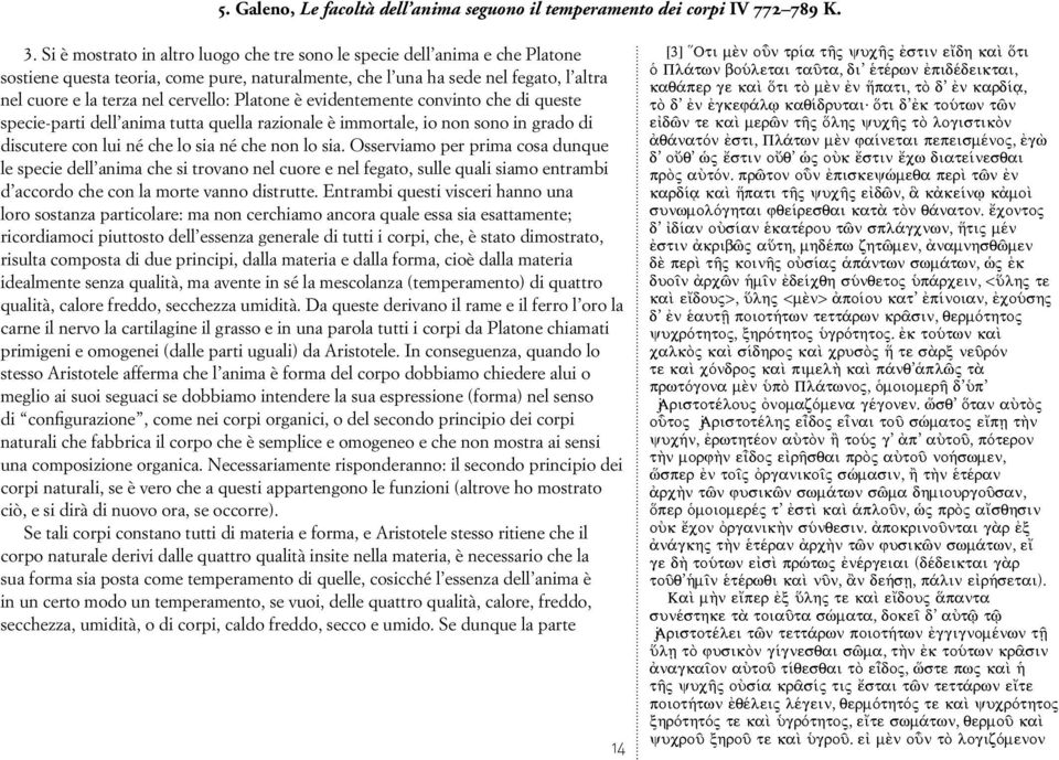 Platone è evidentemente convinto che di queste specie-parti dell anima tutta quella razionale è immortale, io non sono in grado di discutere con lui né che lo sia né che non lo sia.