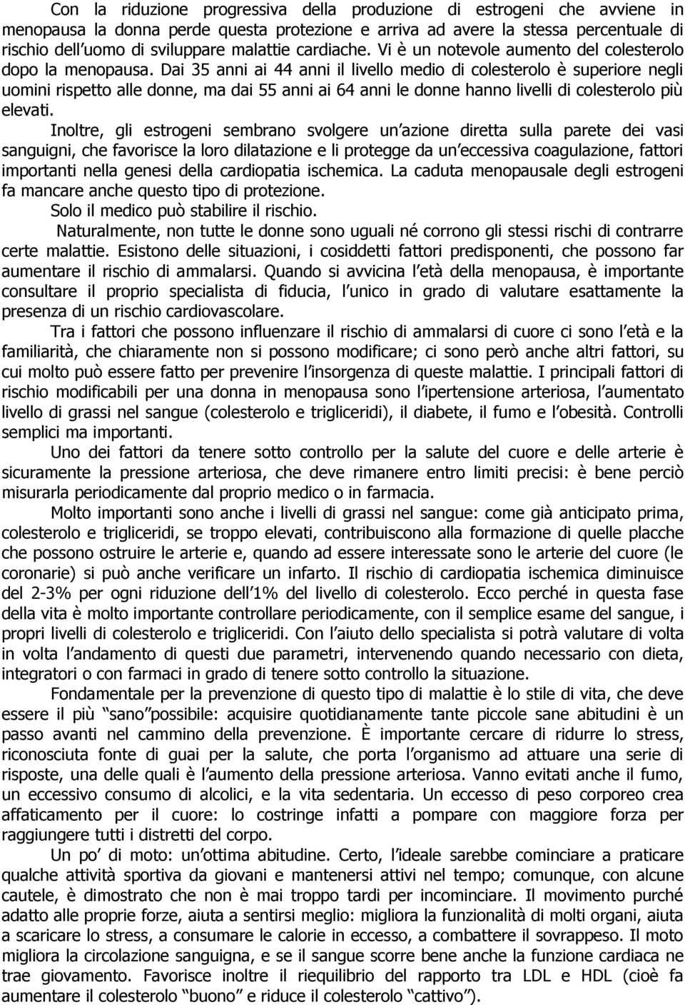 Dai 35 anni ai 44 anni il livello medio di colesterolo è superiore negli uomini rispetto alle donne, ma dai 55 anni ai 64 anni le donne hanno livelli di colesterolo più elevati.