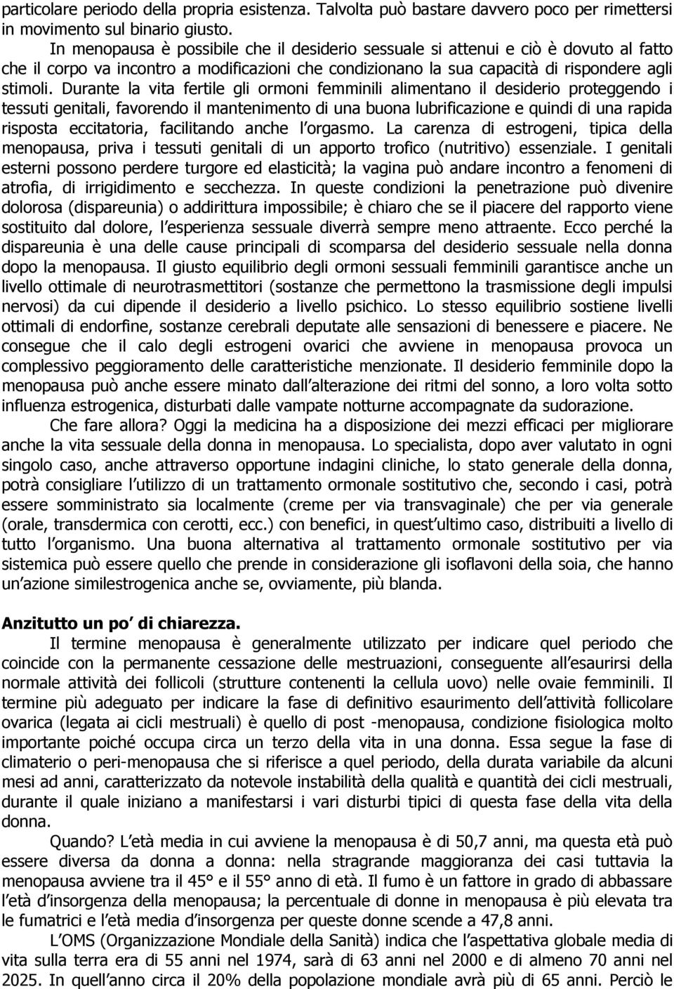 Durante la vita fertile gli ormoni femminili alimentano il desiderio proteggendo i tessuti genitali, favorendo il mantenimento di una buona lubrificazione e quindi di una rapida risposta eccitatoria,