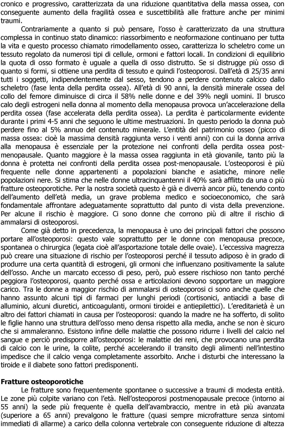 chiamato rimodellamento osseo, caratterizza lo scheletro come un tessuto regolato da numerosi tipi di cellule, ormoni e fattori locali.