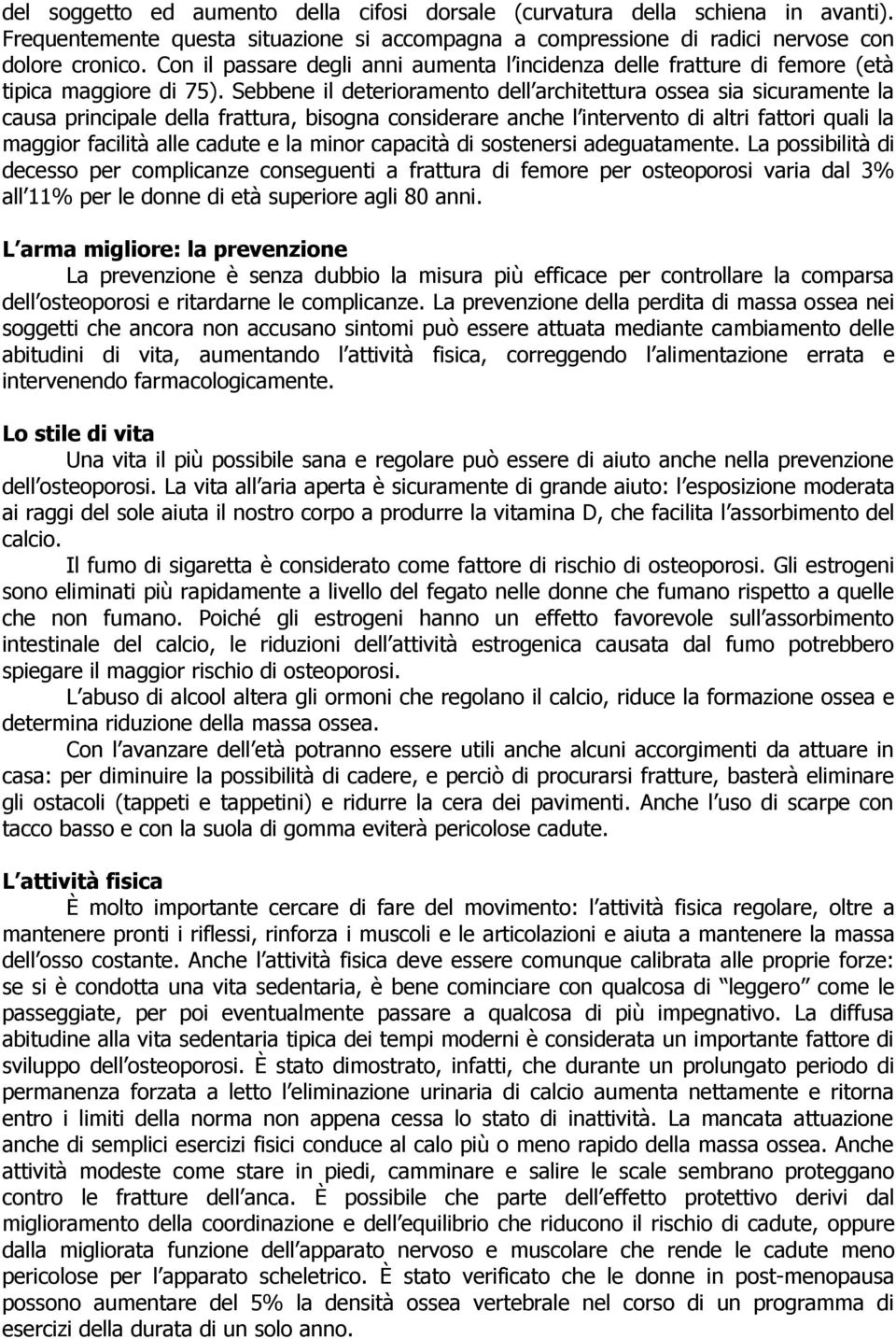 Sebbene il deterioramento dell architettura ossea sia sicuramente la causa principale della frattura, bisogna considerare anche l intervento di altri fattori quali la maggior facilità alle cadute e