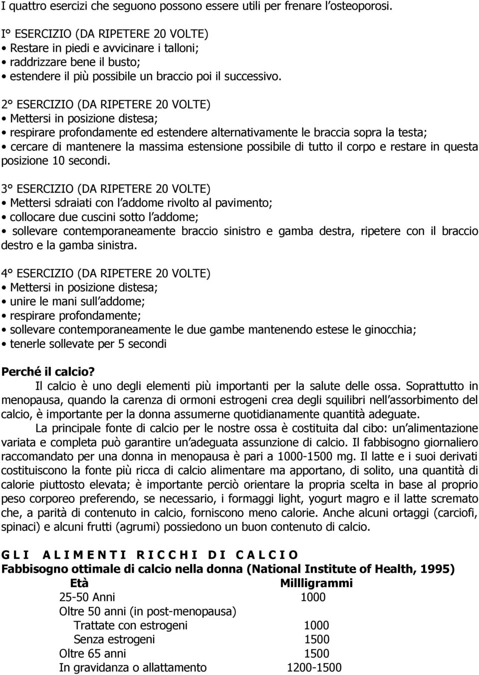 2 ESERCIZIO (DA RIPETERE 20 VOLTE) Mettersi in posizione distesa; respirare profondamente ed estendere alternativamente le braccia sopra la testa; cercare di mantenere la massima estensione possibile