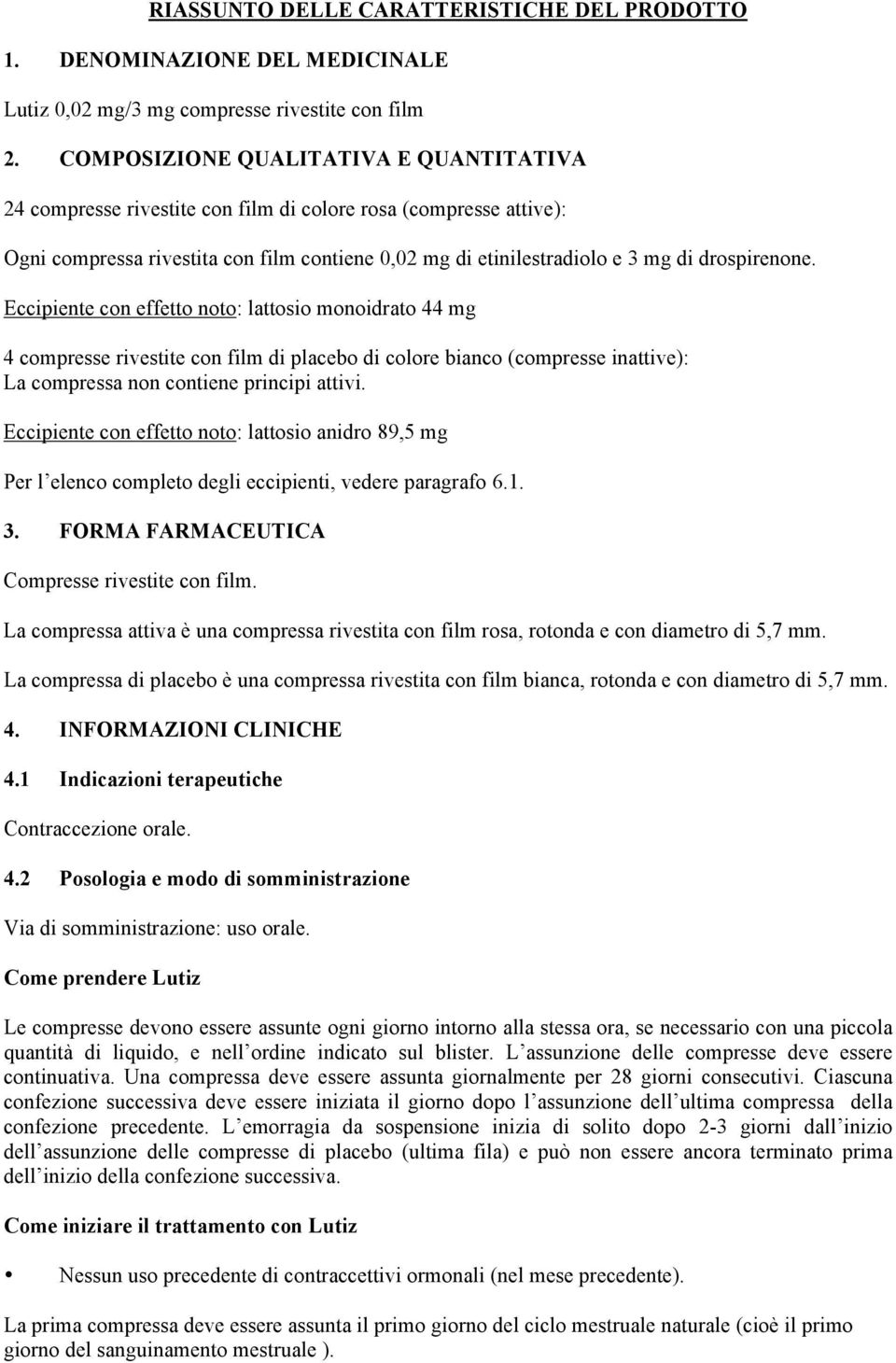 drospirenone. Eccipiente con effetto noto: lattosio monoidrato 44 mg 4 compresse rivestite con film di placebo di colore bianco (compresse inattive): La compressa non contiene principi attivi.