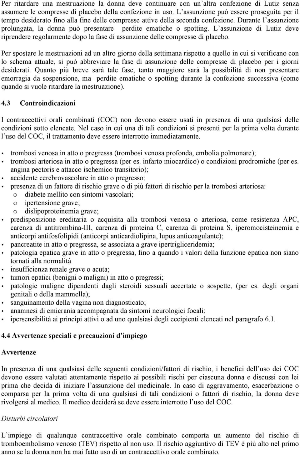 Durante l assunzione prolungata, la donna può presentare perdite ematiche o spotting. L assunzione di Lutiz deve riprendere regolarmente dopo la fase di assunzione delle compresse di placebo.