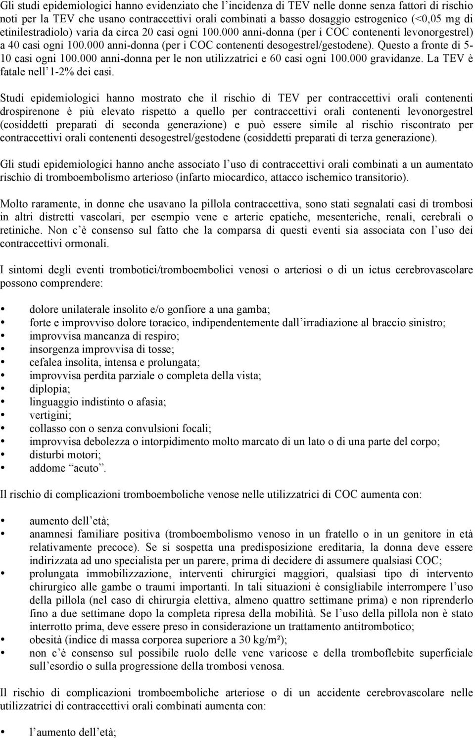 Questo a fronte di 5-10 casi ogni 100.000 anni-donna per le non utilizzatrici e 60 casi ogni 100.000 gravidanze. La TEV è fatale nell 1-2% dei casi.