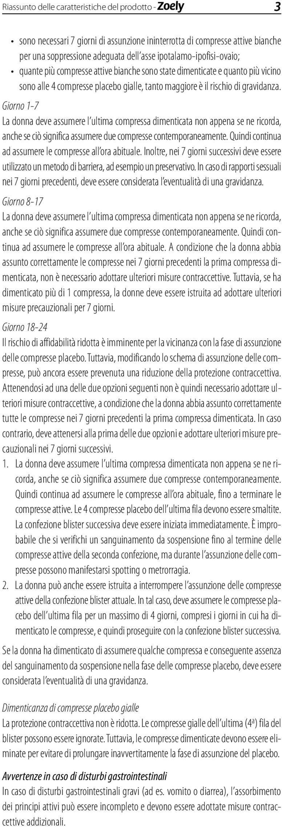 Giorno 1-7 La donna deve assumere l ultima compressa dimenticata non appena se ne ricorda, anche se ciò significa assumere due compresse contemporaneamente.