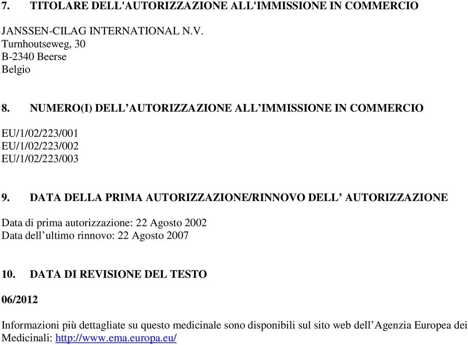 DATA DELLA PRIMA AUTORIZZAZIONE/RINNOVO DELL AUTORIZZAZIONE Data di prima autorizzazione: 22 Agosto 2002 Data dell ultimo rinnovo: 22 Agosto