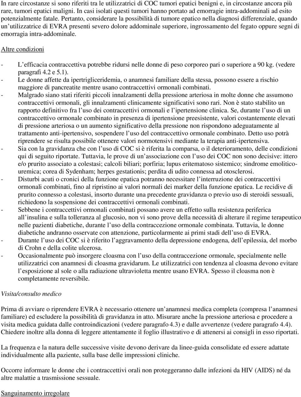 Pertanto, considerare la possibilità di tumore epatico nella diagnosi differenziale, quando un utilizzatrice di EVRA presenti severo dolore addominale superiore, ingrossamento del fegato oppure segni