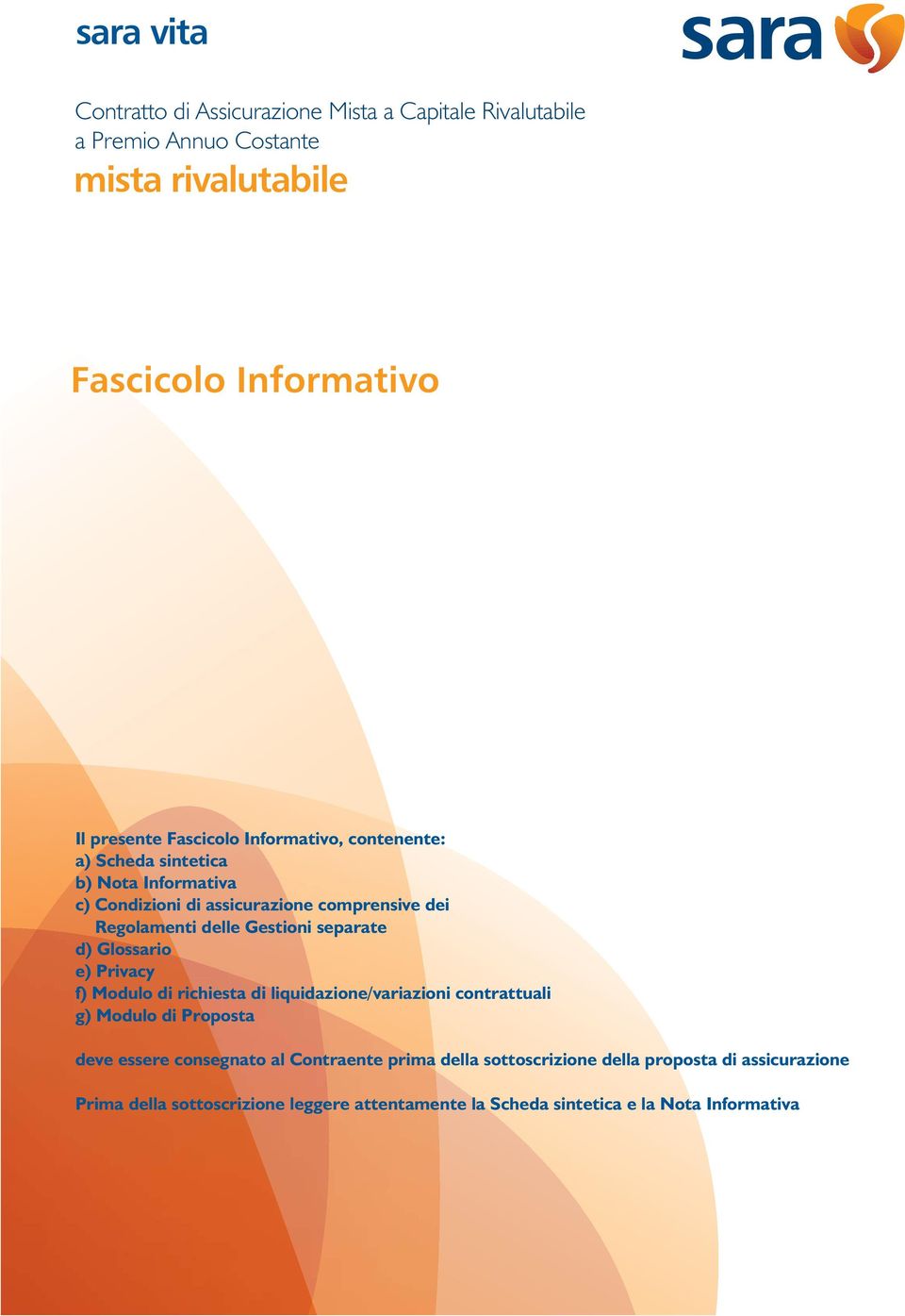 separate d) Glossario e) Privacy f) Modulo di richiesta di liquidazione/variazioni contrattuali g) Modulo di Proposta deve essere consegnato al