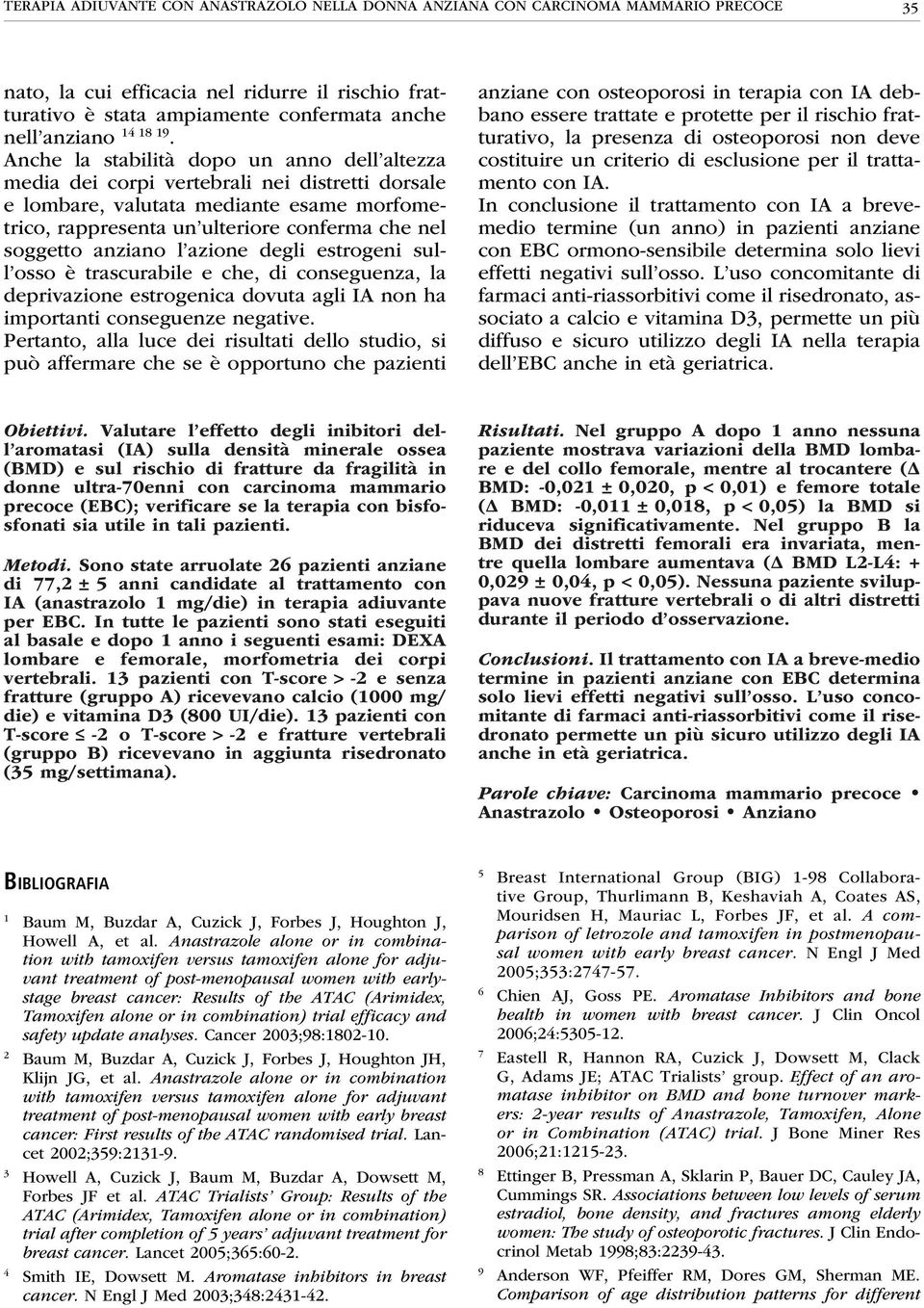 Anche la stabilità dopo un anno dell altezza media dei corpi vertebrali nei distretti dorsale e lombare, valutata mediante esame morfometrico, rappresenta un ulteriore conferma che nel soggetto