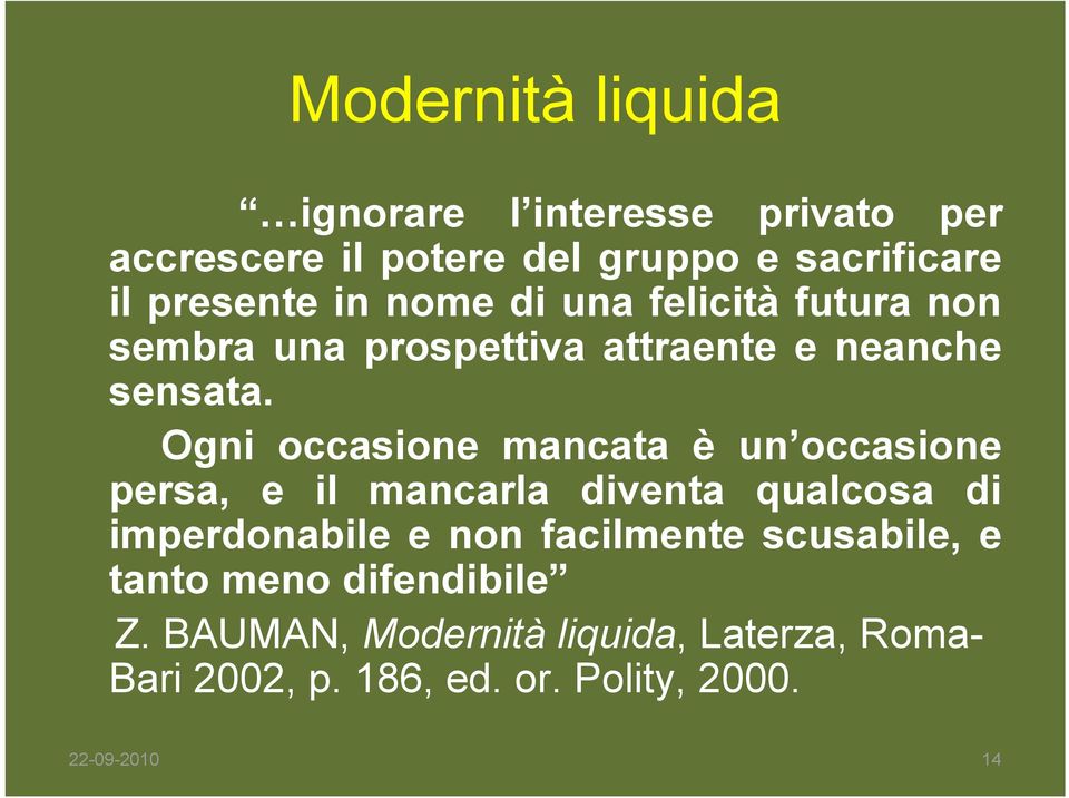 Ogni occasione mancata è un occasione persa, e il mancarla diventa qualcosa di imperdonabile e non facilmente