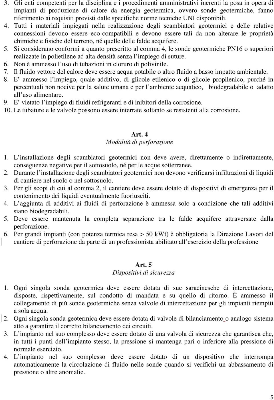 Tutti i materiali impiegati nella realizzazione degli scambiatori geotermici e delle relative connessioni devono essere eco-compatibili e devono essere tali da non alterare le proprietà chimiche e