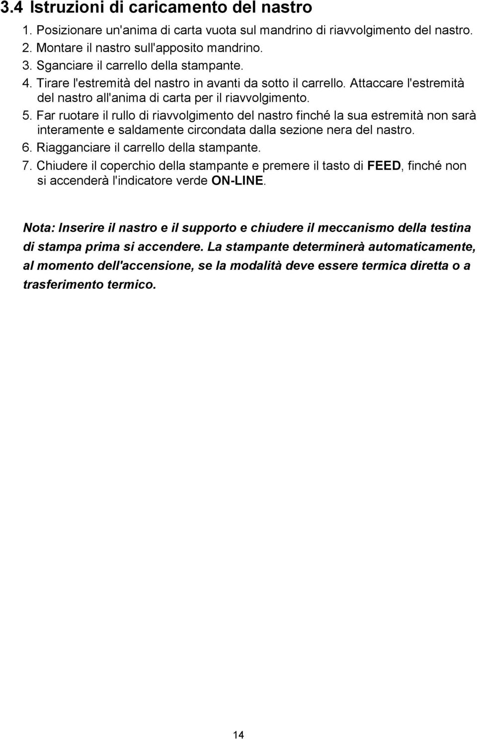 Far ruotare il rullo di riavvolgimento del nastro finché la sua estremità non sarà interamente e saldamente circondata dalla sezione nera del nastro. 6. Riagganciare il carrello della stampante. 7.