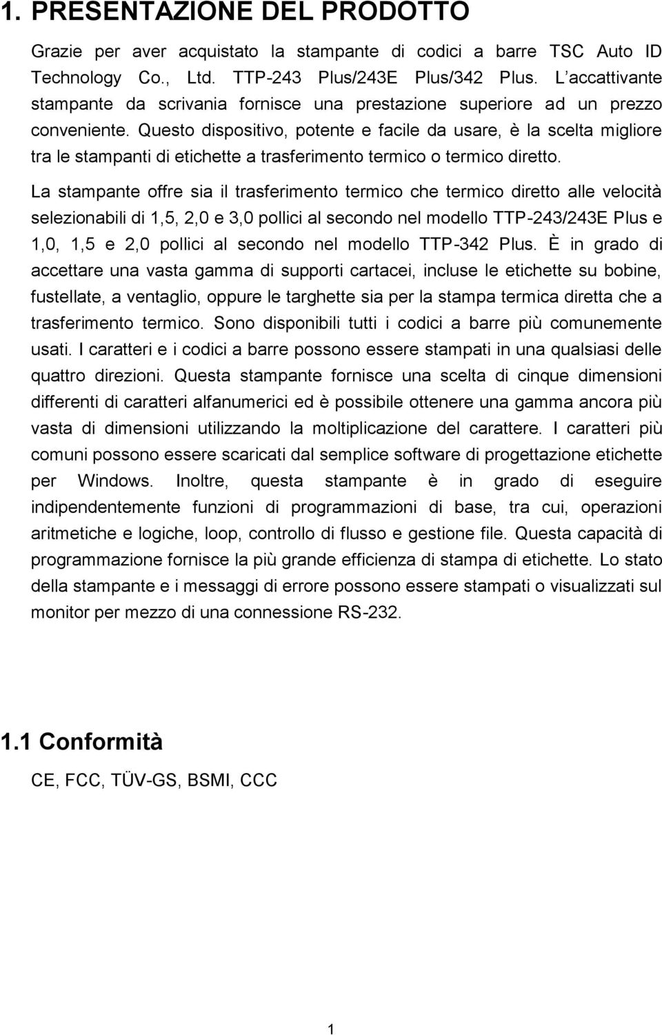 Questo dispositivo, potente e facile da usare, è la scelta migliore tra le stampanti di etichette a trasferimento termico o termico diretto.