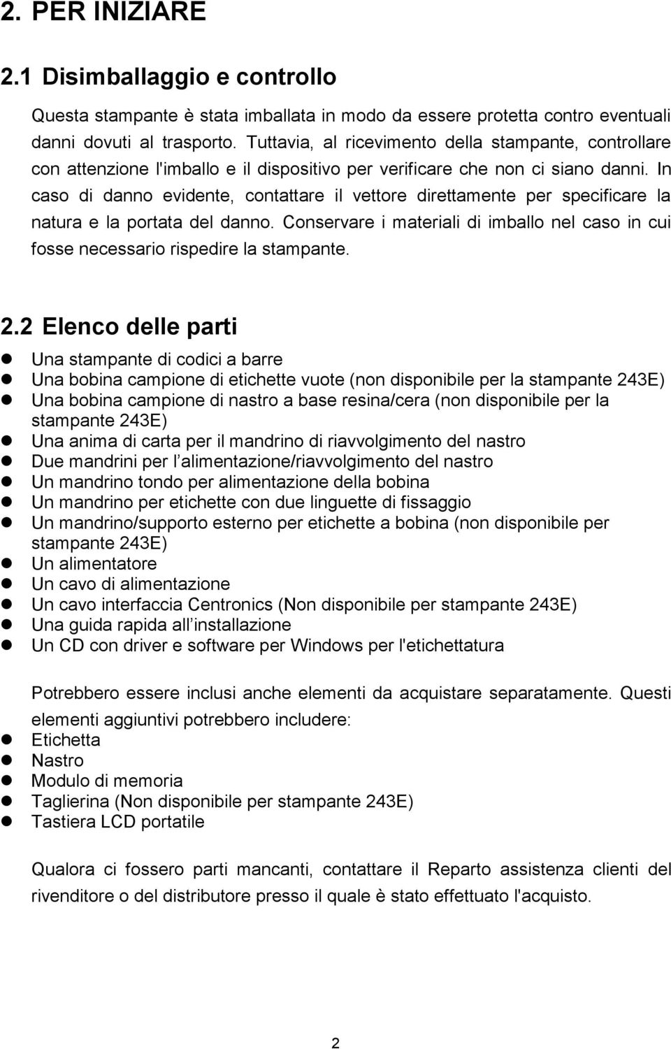 In caso di danno evidente, contattare il vettore direttamente per specificare la natura e la portata del danno.