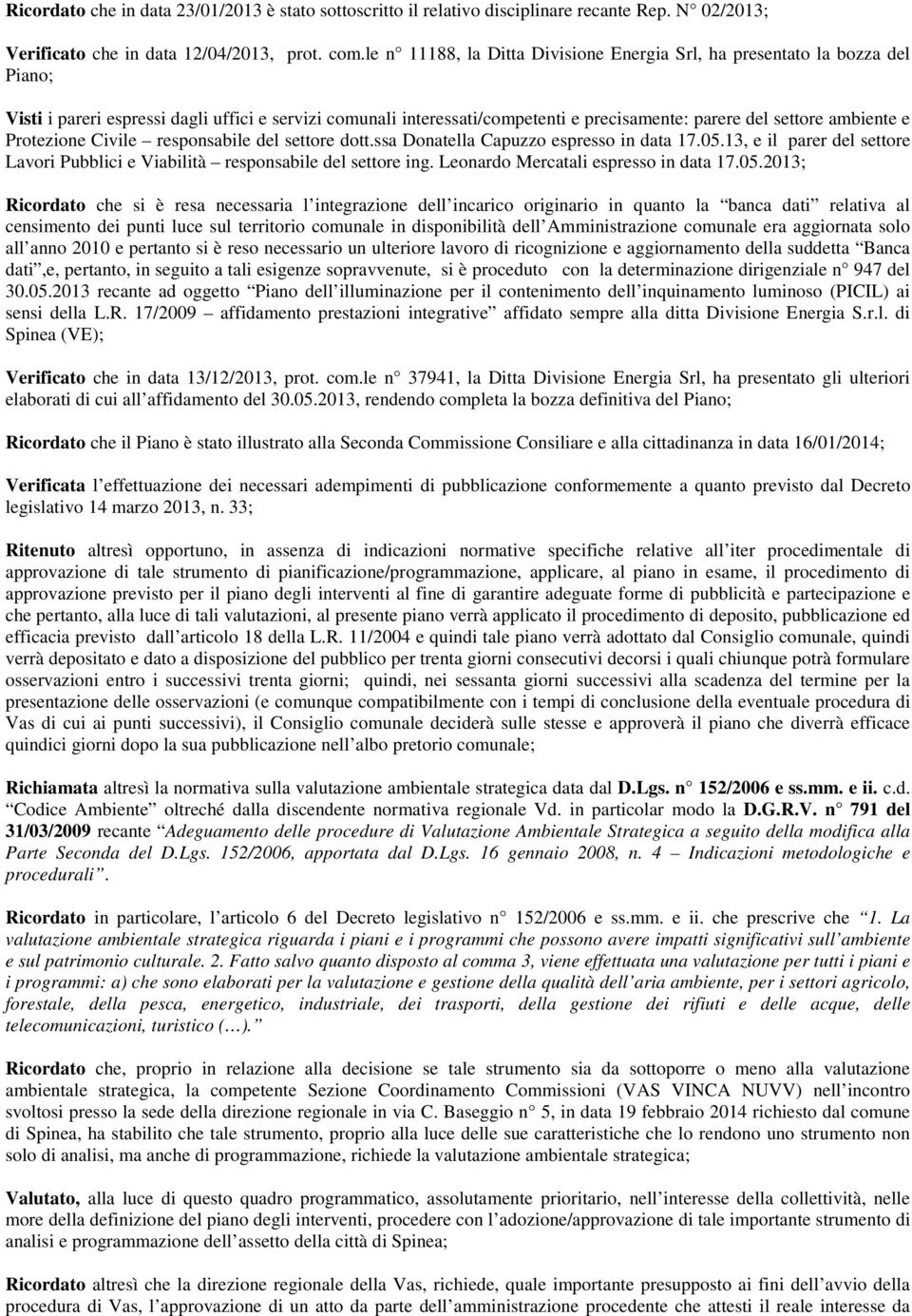 ambiente e Protezione Civile responsabile del settore dott.ssa Donatella Capuzzo espresso in data 17.05.13, e il parer del settore Lavori Pubblici e Viabilità responsabile del settore ing.