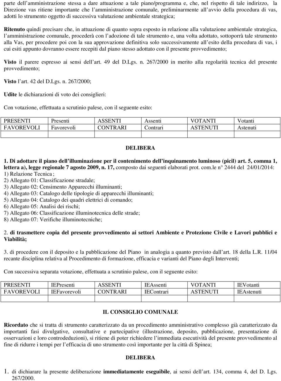 valutazione ambientale strategica, l amministrazione comunale, procederà con l adozione di tale strumento e, una volta adottato, sottoporrà tale strumento alla Vas, per procedere poi con la sua