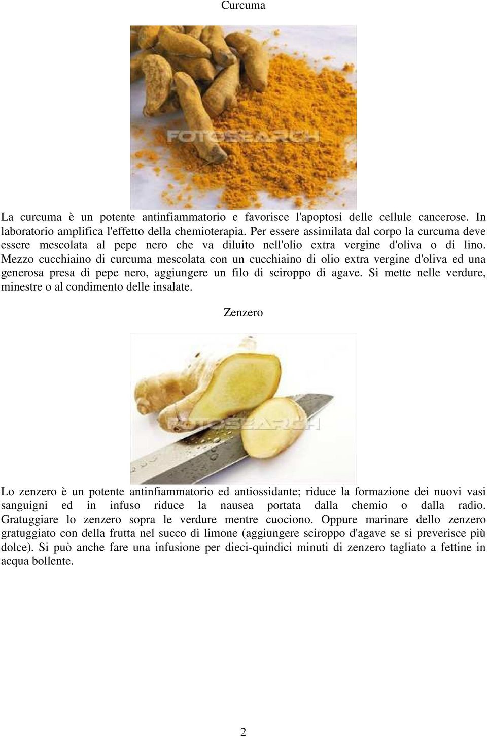 Mezzo cucchiaino di curcuma mescolata con un cucchiaino di olio extra vergine d'oliva ed una generosa presa di pepe nero, aggiungere un filo di sciroppo di agave.