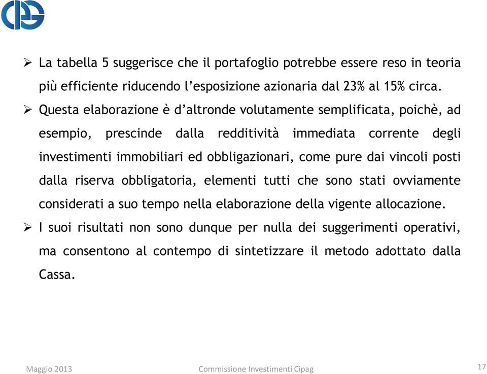 obbligazionari, come pure dai vincoli posti dalla riserva obbligatoria, elementi tutti che sono stati ovviamente considerati a suo tempo nella elaborazione della vigente