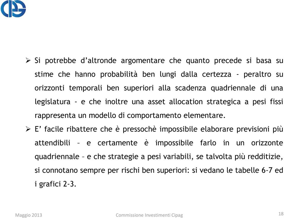 E facile ribattere che è pressochè impossibile elaborare previsioni più attendibili e certamente è impossibile farlo in un orizzonte quadriennale e che strategie a