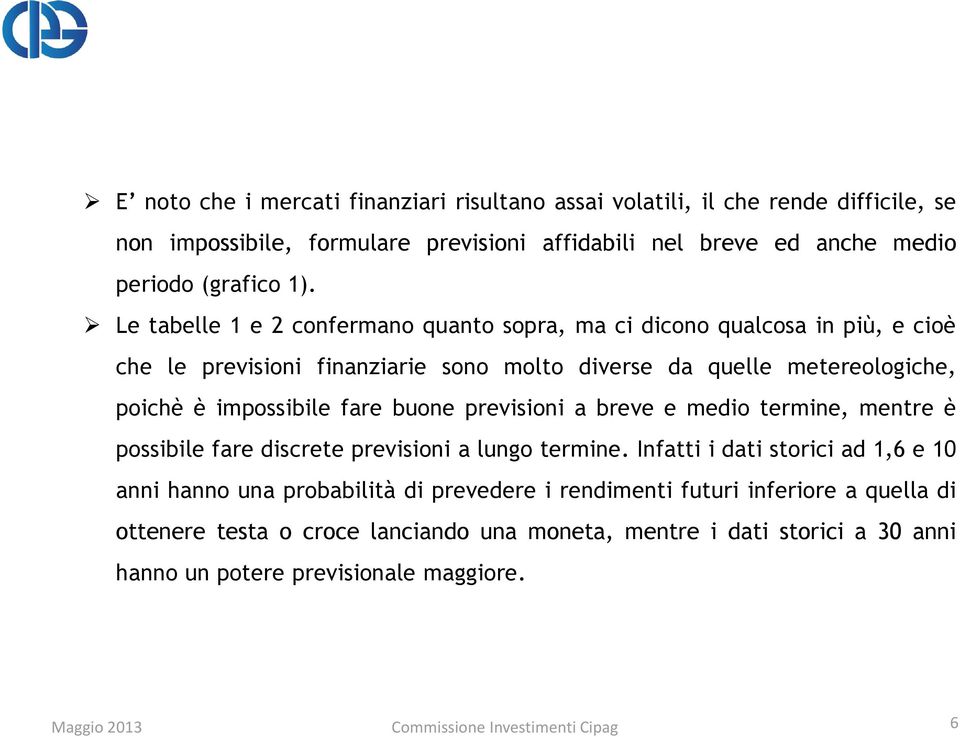 buone previsioni a breve e medio termine, mentre è possibile fare discrete previsioni a lungo termine.