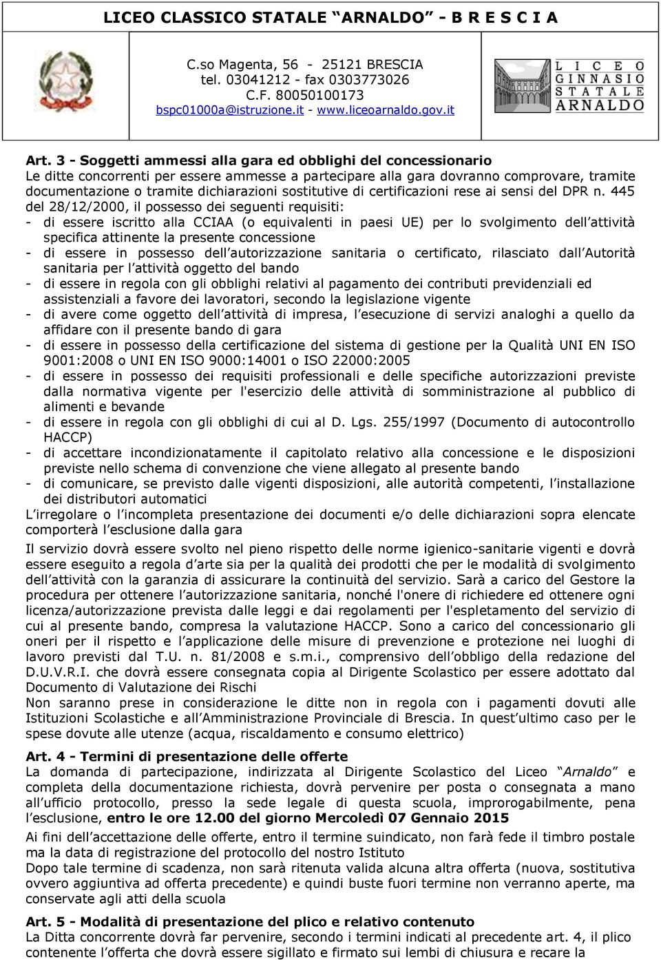 445 del 28/12/2000, il possesso dei seguenti requisiti: - di essere iscritto alla CCIAA (o equivalenti in paesi UE) per lo svolgimento dell attività specifica attinente la presente concessione - di