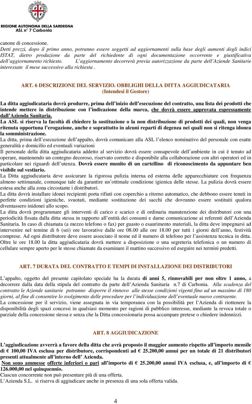 giustificativa dell aggiornamento richiesto. L aggiornamento decorrerà previa autorizzazione da parte dell Aziende Sanitarie interessate il mese successivo alla richiesta. ART.