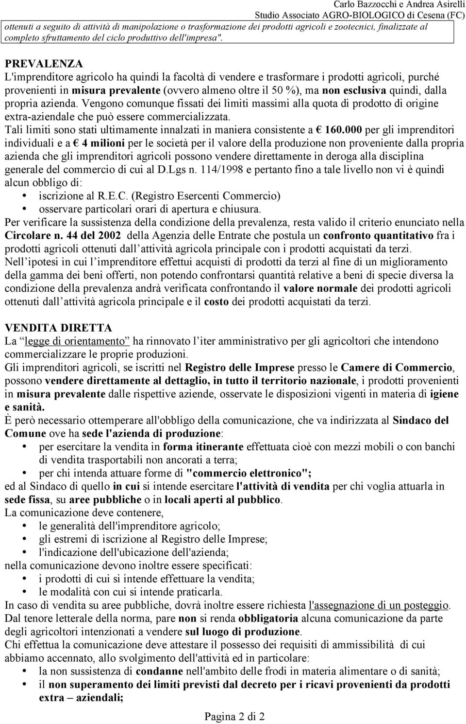 dalla propria azienda. Vengono comunque fissati dei limiti massimi alla quota di prodotto di origine extra-aziendale che può essere commercializzata.