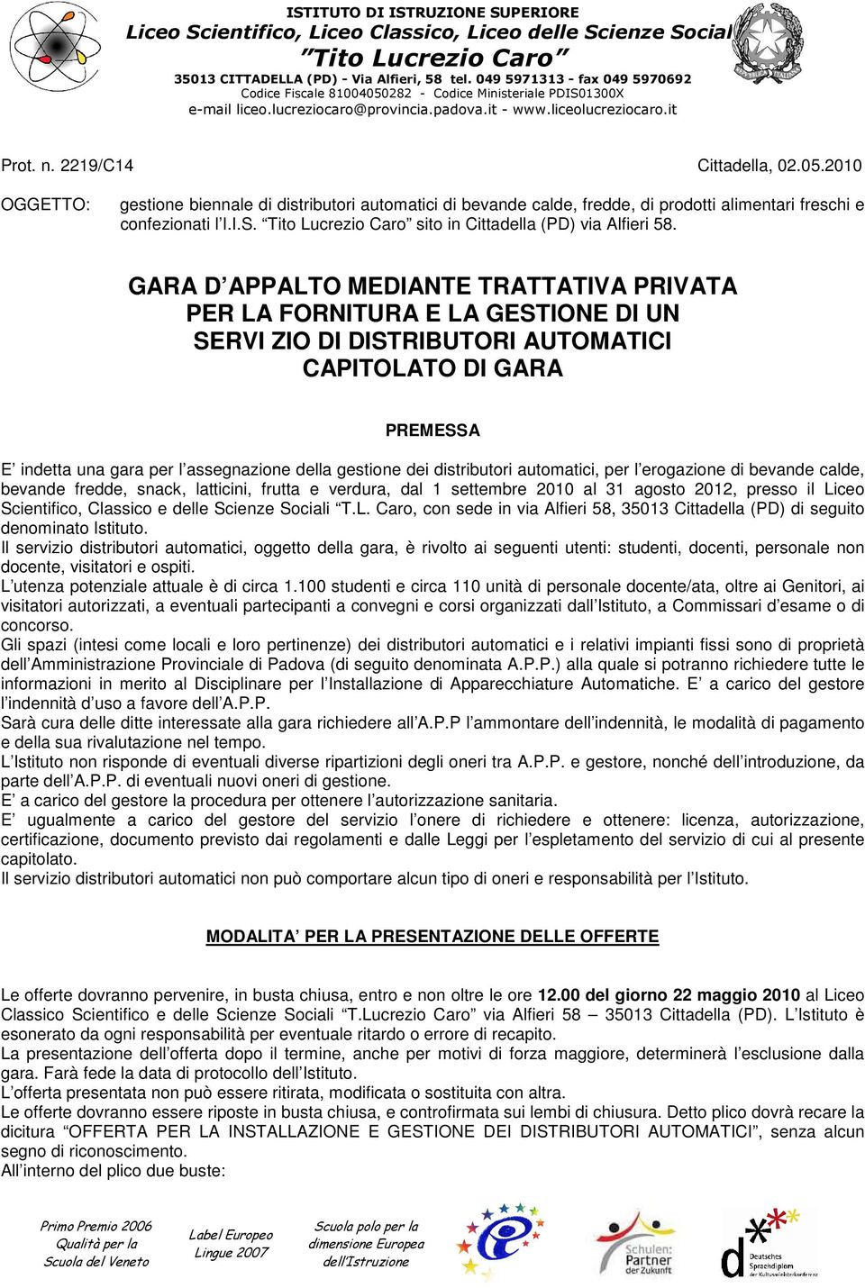 GARA D APPALTO MEDIANTE TRATTATIVA PRIVATA PER LA FORNITURA E LA GESTIONE DI UN SERVI ZIO DI DISTRIBUTORI AUTOMATICI CAPITOLATO DI GARA PREMESSA E indetta una gara per l assegnazione della gestione