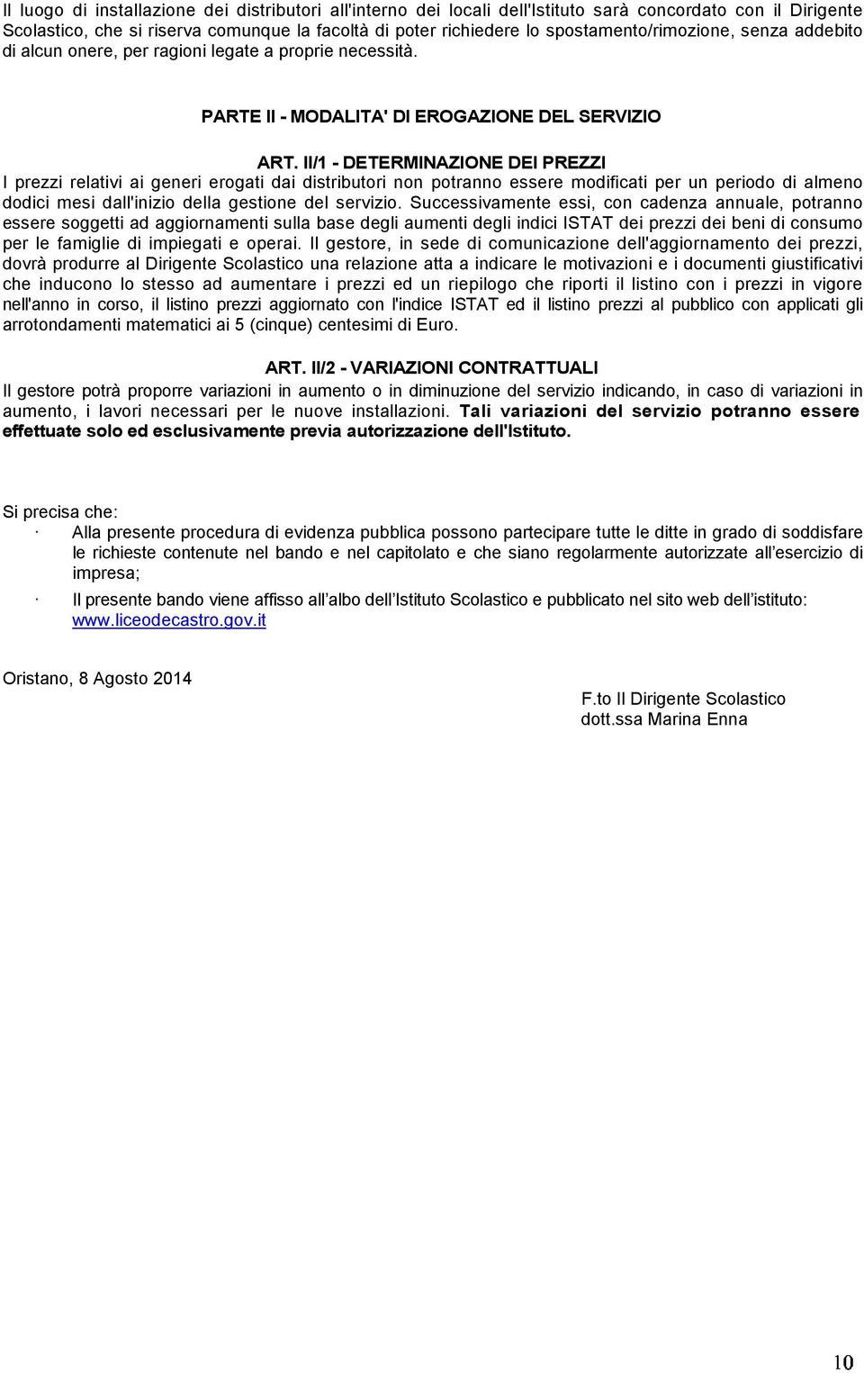 II/1 - DETERMINAZIONE DEI PREZZI I prezzi relativi ai generi erogati dai distributori non potranno essere modificati per un periodo di almeno dodici mesi dall'inizio della gestione del servizio.