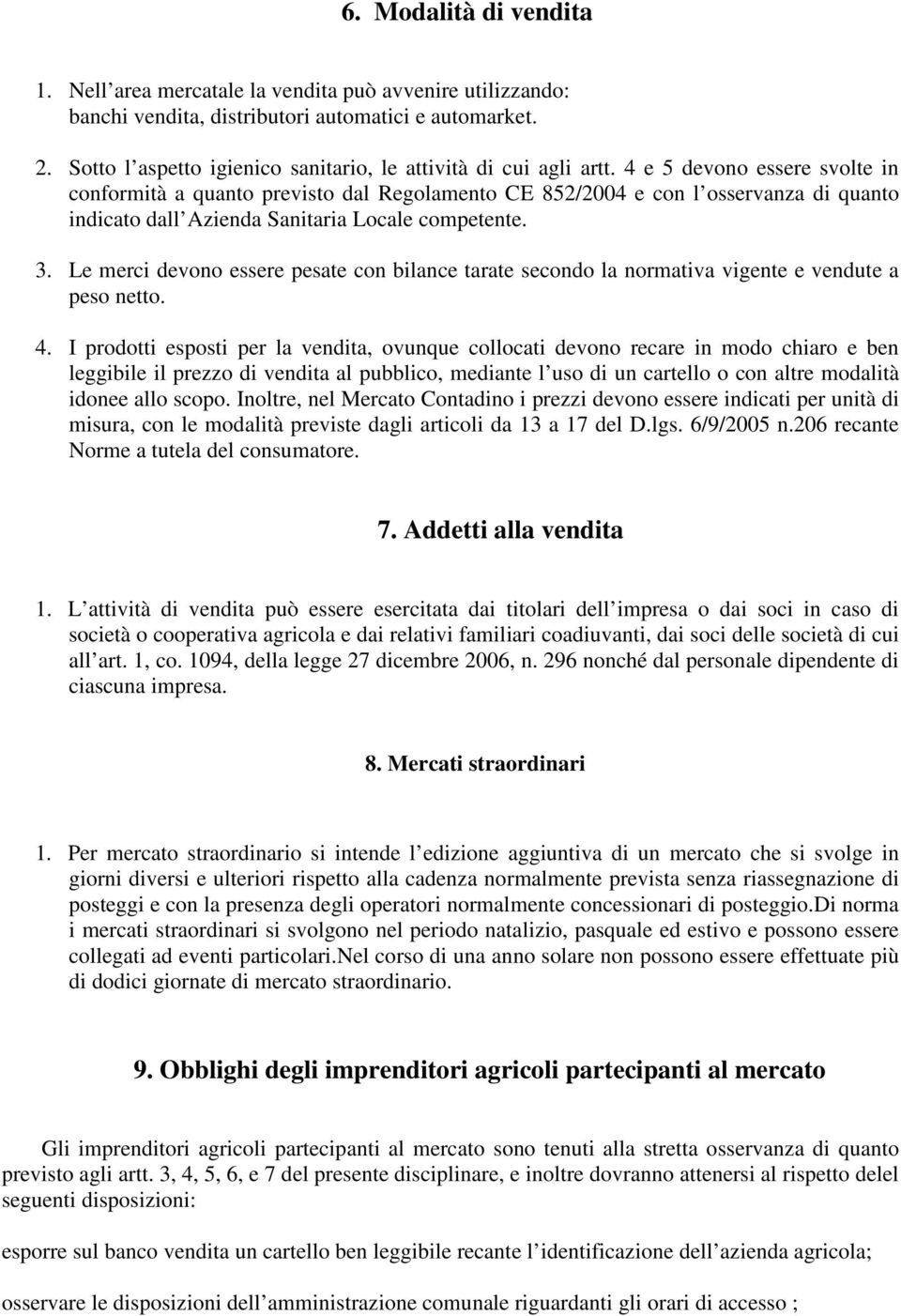 4 e 5 devono essere svolte in conformità a quanto previsto dal Regolamento CE 852/2004 e con l osservanza di quanto indicato dall Azienda Sanitaria Locale competente. 3.