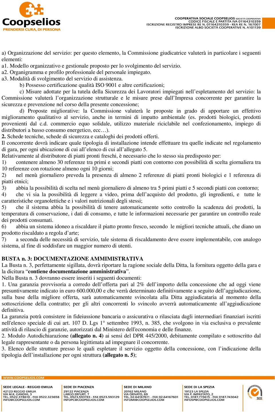 b) Possesso certificazione qualità ISO 9001 e altre certificazioni; c) Misure adottate per la tutela della Sicurezza dei Lavoratori impiegati nell espletamento del servizio: la Commissione valuterà l