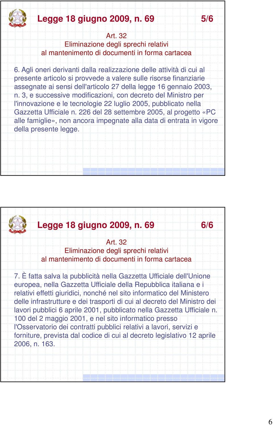 3, e successive modificazioni, con decreto del Ministro per l'innovazione e le tecnologie 22 luglio 2005, pubblicato nella Gazzetta Ufficiale n.