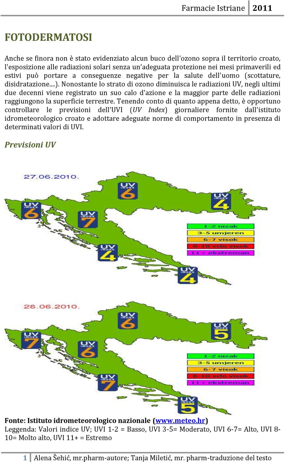 Nonostante lo strato di ozono diminuisca le radiazioni UV, negli ultimi due decenni viene registrato un suo calo d'azione e la maggior parte delle radiazioni raggiungono la superficie terrestre.