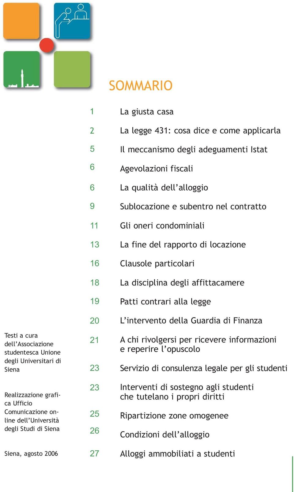 subentro nel contratto Gli oneri condominiali La fine del rapporto di locazione Clausole particolari La disciplina degli affittacamere Patti contrari alla legge L intervento della Guardia di Finanza