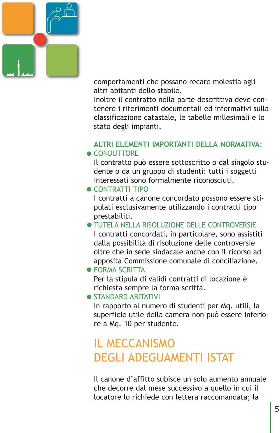 ALTRI ELEMENTI IMPORTANTI DELLA NORMATIVA: CONDUTTORE Il contratto può essere sottoscritto o dal singolo studente o da un gruppo di studenti: tutti i soggetti interessati sono formalmente