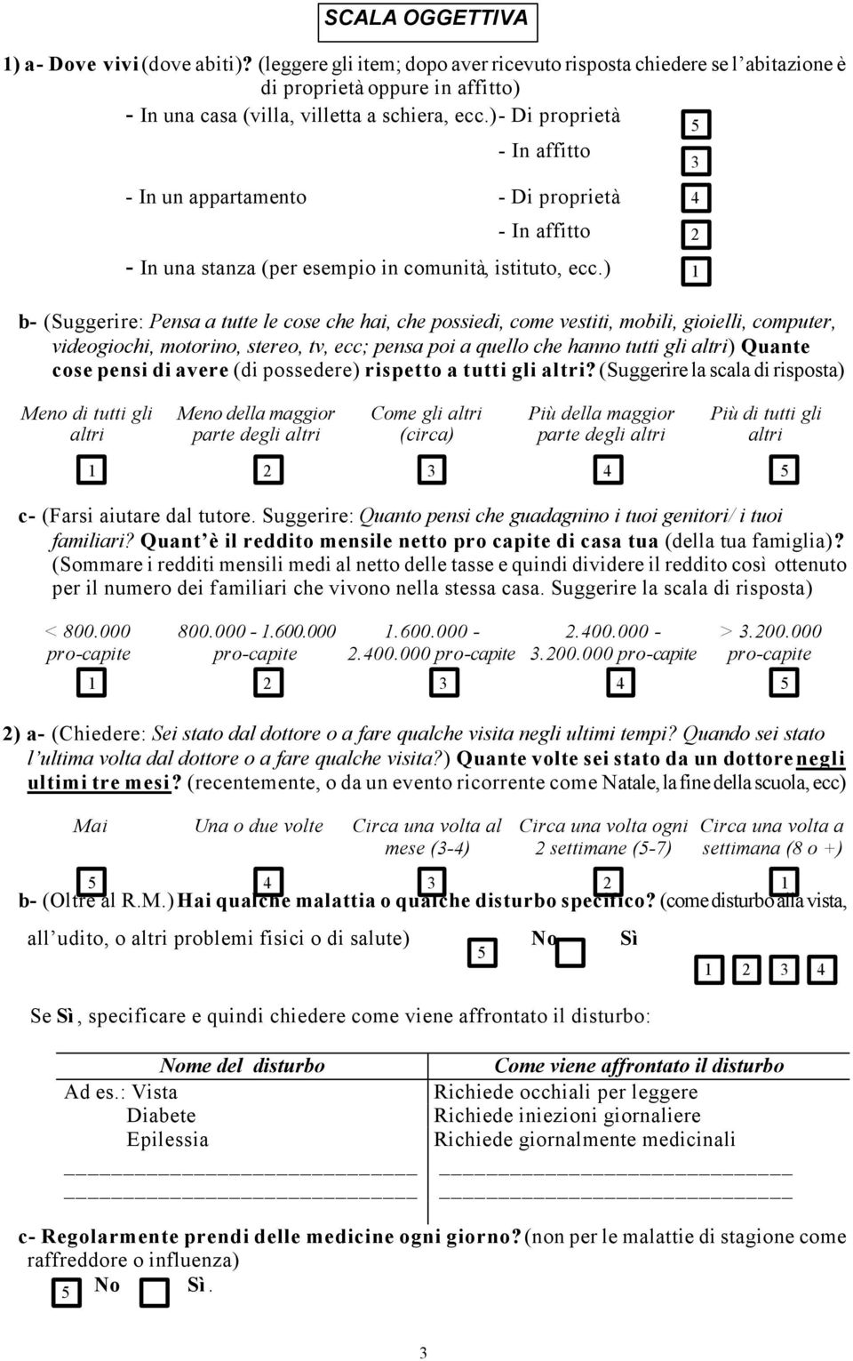 ) b- (Suggerire: Pensa a tutte le cose che hai, che possiedi, come vestiti, mobili, gioielli, computer, videogiochi, motorino, stereo, tv, ecc; pensa poi a quello che hanno tutti gli altri) Quante