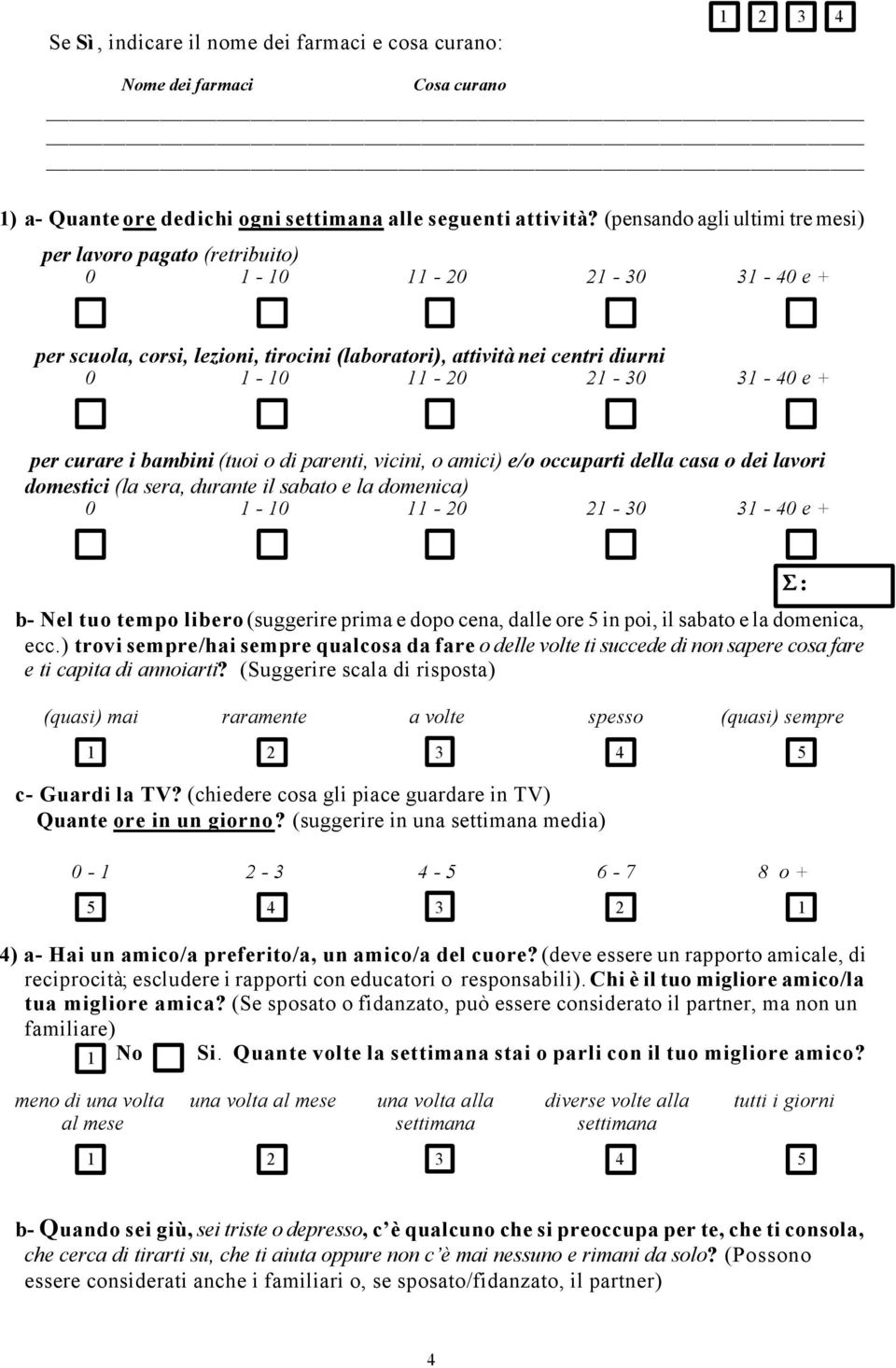 (tuoi o di parenti, vicini, o amici) e/o occuparti della casa o dei lavori domestici (la sera, durante il sabato e la domenica) 0-0 - 0-0 - 0 e + b- Nel tuo tempo libero (suggerire prima e dopo cena,