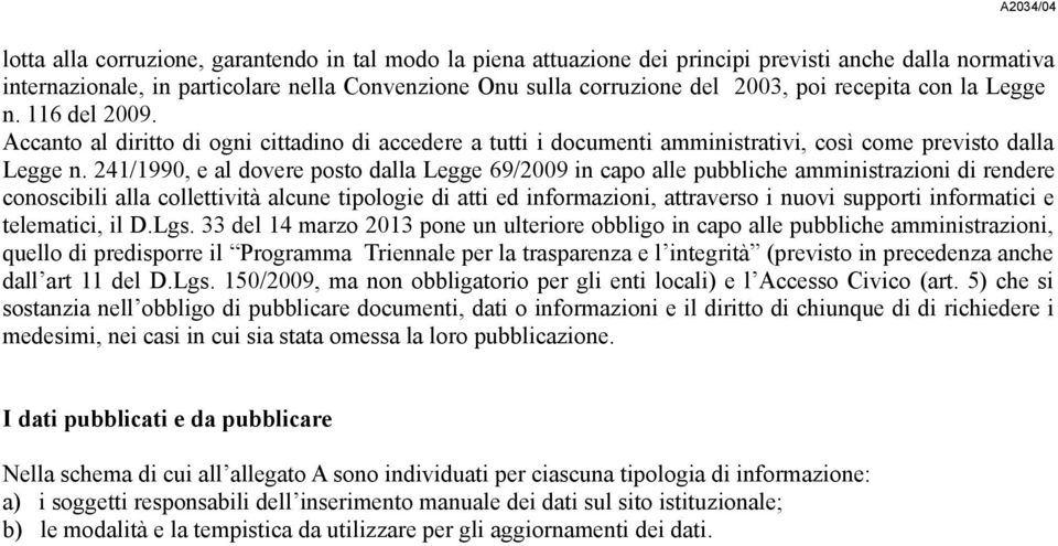 241/1990, e al dovere posto dalla Legge 69/2009 in capo alle pubbliche amministrazioni di rendere conoscibili alla collettività alcune tipologie di atti ed informazioni, attraverso i nuovi supporti