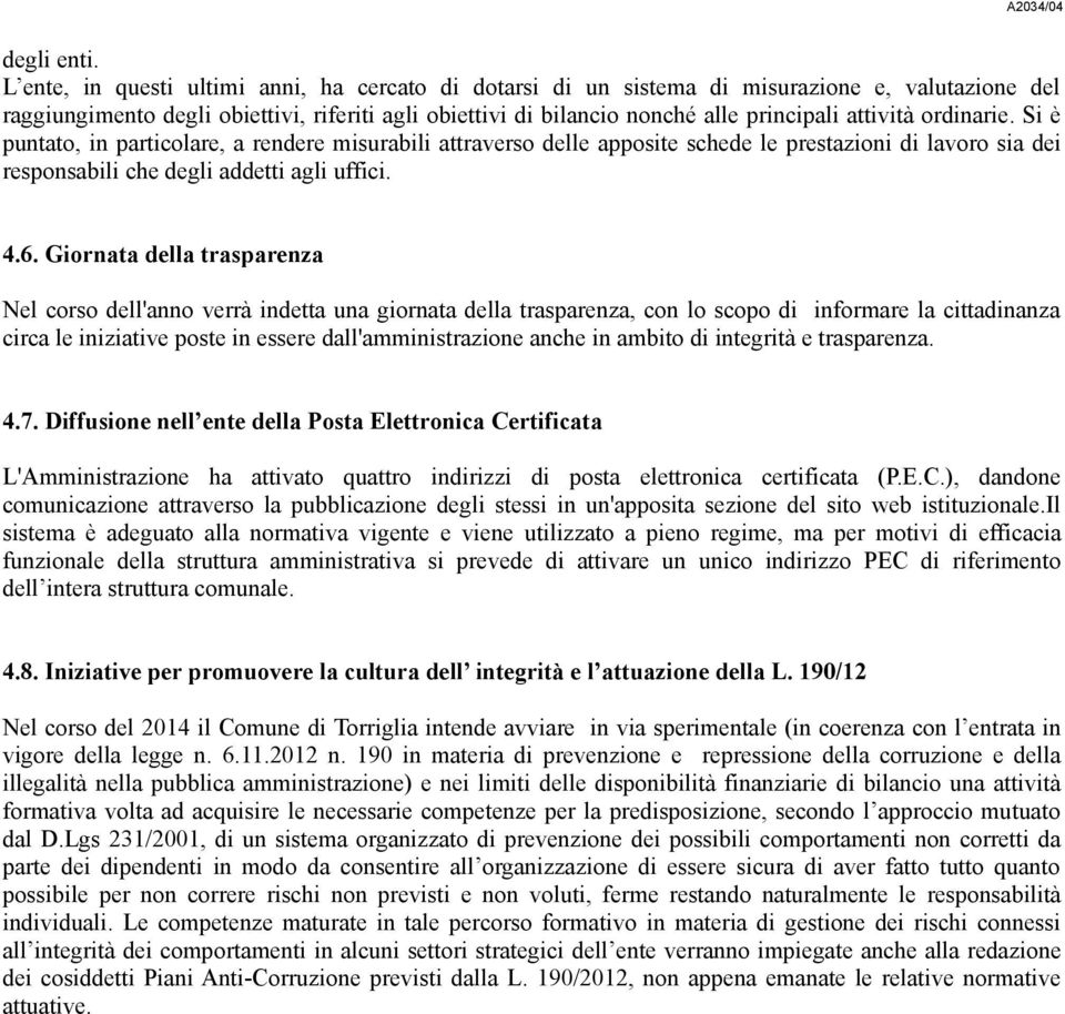 attività ordinarie. Si è puntato, in particolare, a rendere misurabili attraverso delle apposite schede le prestazioni di lavoro sia dei responsabili che degli addetti agli uffici. 4.6.