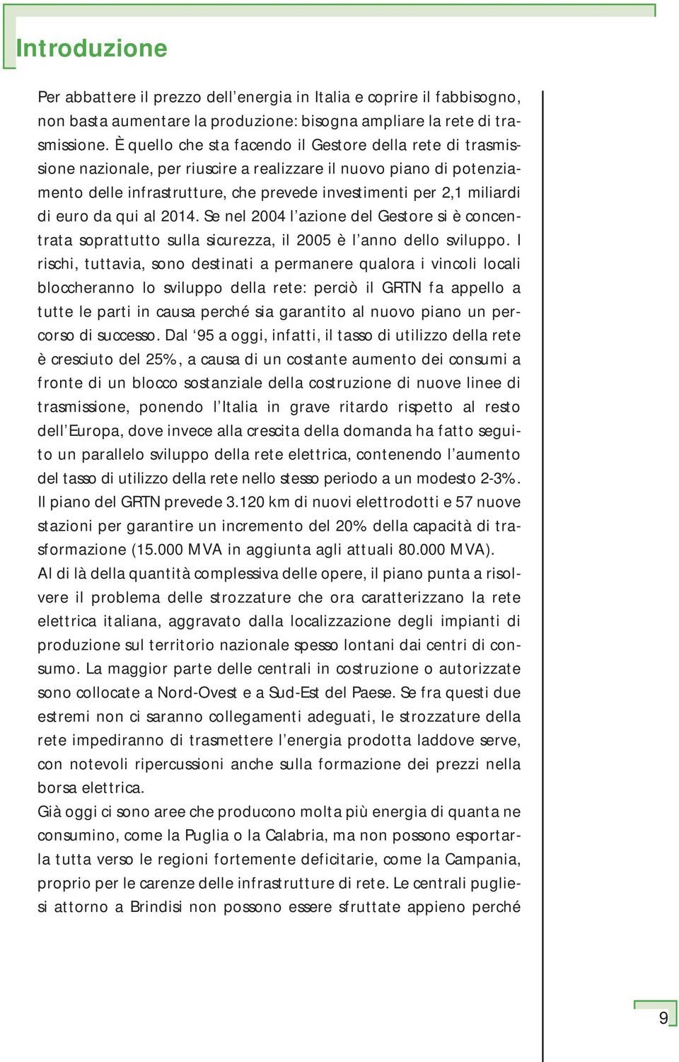 euro da qui al 2014. Se nel 2004 l azione del Gestore si è concentrata soprattutto sulla sicurezza, il 2005 è l anno dello sviluppo.