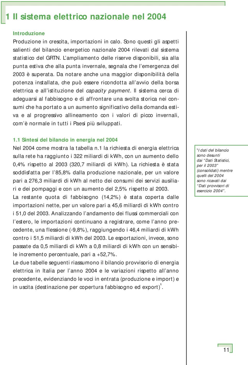 L ampliamento delle riserve disponibili, sia alla punta estiva che alla punta invernale, segnala che l emergenza del 2003 è superata.