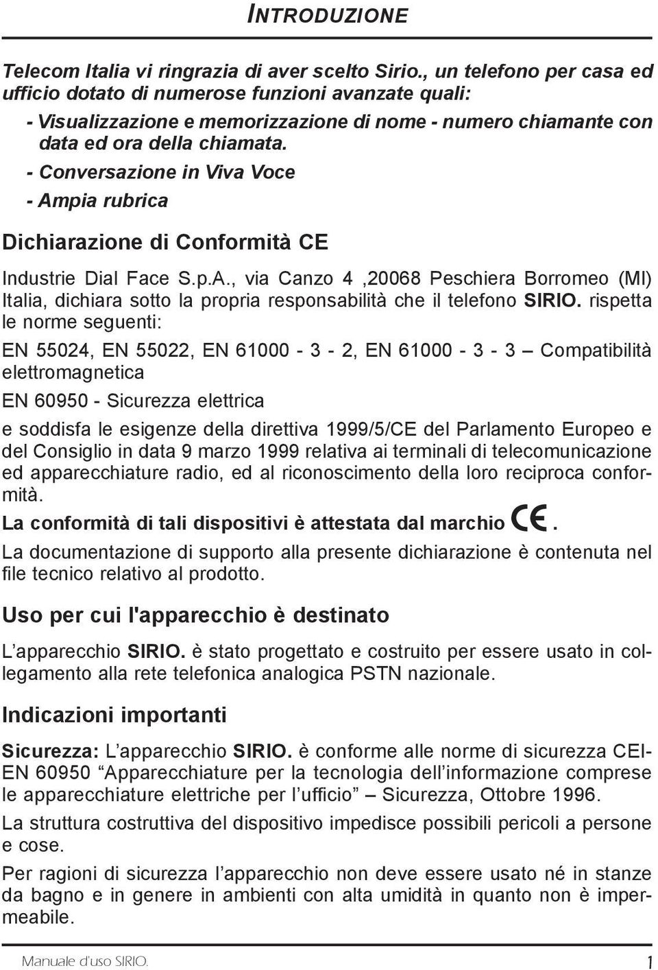 - Conversazione in Viva Voce - Ampia rubrica Dichiarazione di Conformità CE Industrie Dial Face S.p.A., via Canzo 4,20068 Peschiera Borromeo (MI) Italia, dichiara sotto la propria responsabilità che il telefono SIRIO.