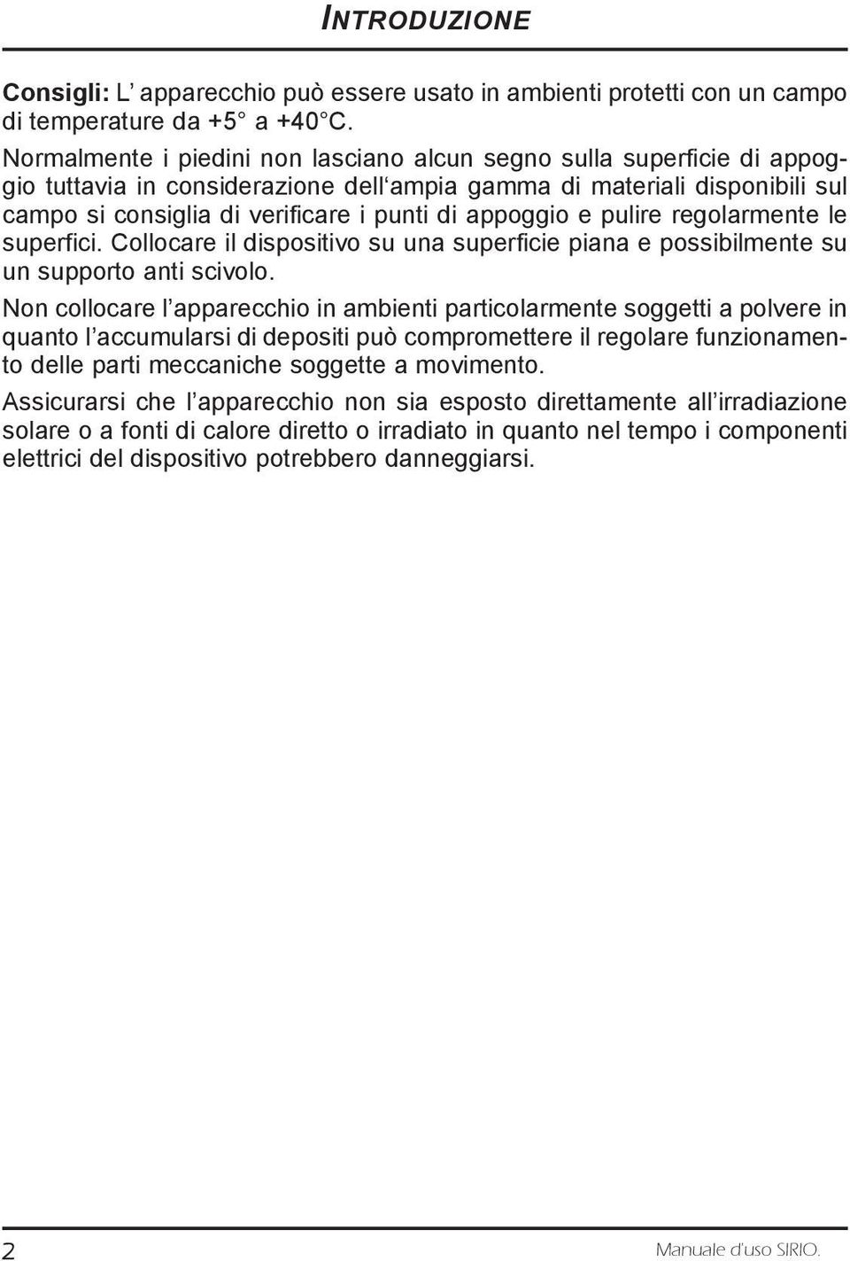 appoggio e pulire regolarmente le superfici. Collocare il dispositivo su una superficie piana e possibilmente su un supporto anti scivolo.