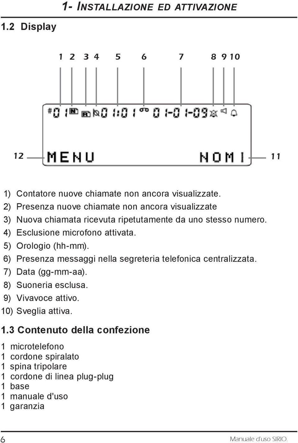 5) Orologio (hh-mm). 6) Presenza messaggi nella segreteria telefonica centralizzata. 7) Data (gg-mm-aa). 8) Suoneria esclusa. 9) Vivavoce attivo.