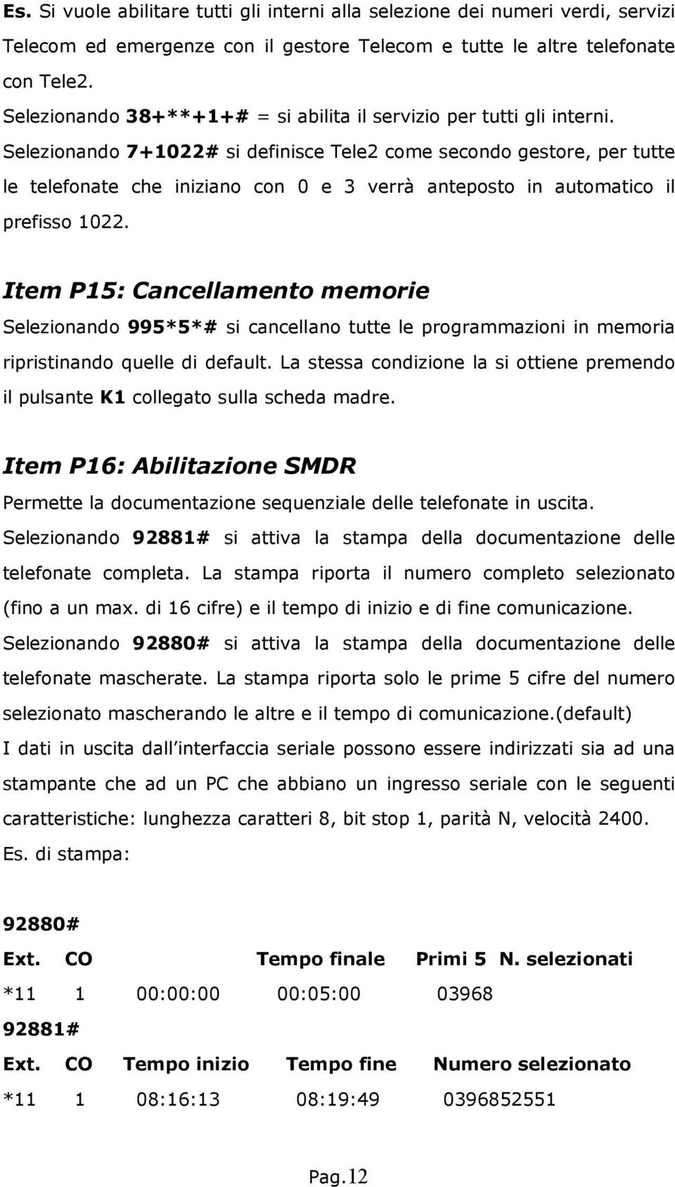 Selezionando 7+1022# si definisce Tele2 come secondo gestore, per tutte le telefonate che iniziano con 0 e 3 verrà anteposto in automatico il prefisso 1022.