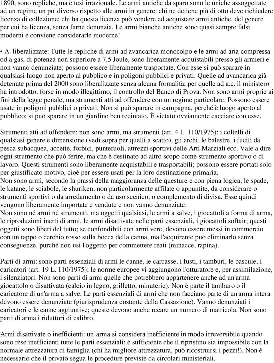 può vendere ed acquistare armi antiche, del genere per cui ha licenza, senza farne denunzia. Le armi bianche antiche sono quasi sempre falsi moderni e conviene considerarle moderne! A.