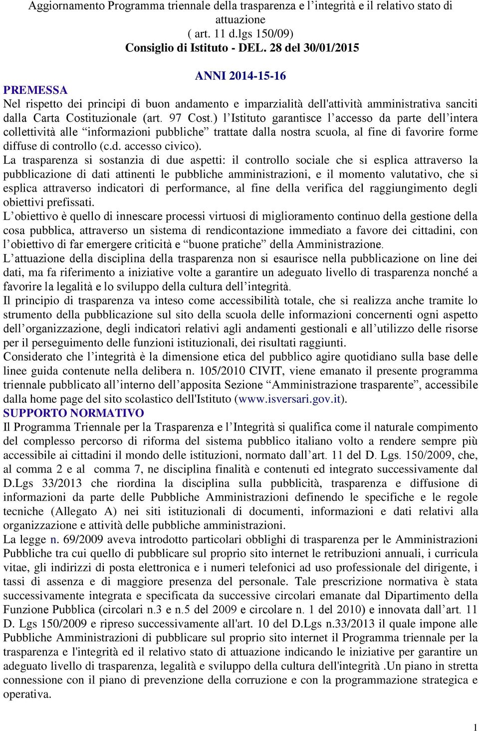 ) l Istituto garantisce l accesso da parte dell intera collettività alle informazioni pubbliche trattate dalla nostra scuola, al fine di favorire forme diffuse di controllo (c.d. accesso civico).